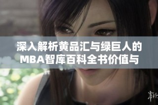 深入解析黄品汇与绿巨人的MBA智库百科全书价值与功能