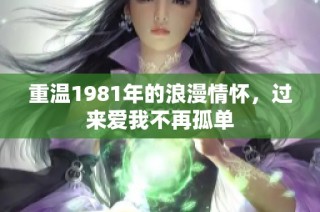 重温1981年的浪漫情怀，过来爱我不再孤单