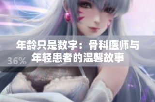年龄只是数字：骨科医师与年轻患者的温馨故事
