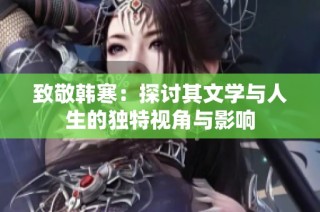 致敬韩寒：探讨其文学与人生的独特视角与影响