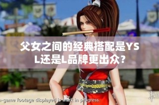 父女之间的经典搭配是YSL还是L品牌更出众？