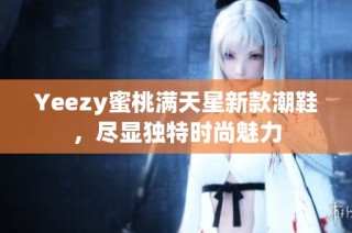 Yeezy蜜桃满天星新款潮鞋，尽显独特时尚魅力