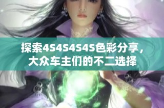 探索4S4S4S4S色彩分享，大众车主们的不二选择