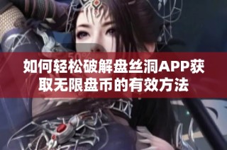 如何轻松破解盘丝洞APP获取无限盘币的有效方法
