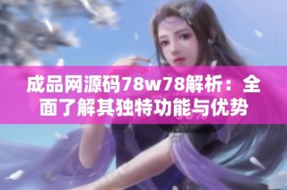 成品网源码78w78解析：全面了解其独特功能与优势