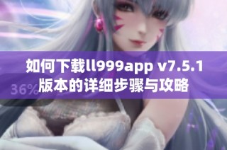 如何下载ll999app v7.5.1版本的详细步骤与攻略