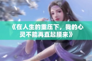 《在人生的重压下，我的心灵不能再直起腰来》