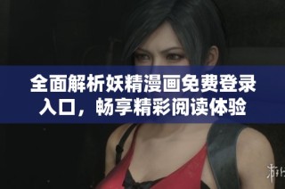 全面解析妖精漫画免费登录入口，畅享精彩阅读体验