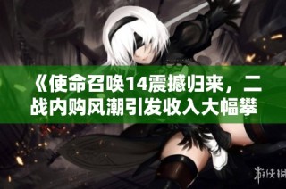 《使命召唤14震撼归来，二战内购风潮引发收入大幅攀升》