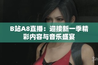 B站A8直播：迎接新一季精彩内容与音乐盛宴