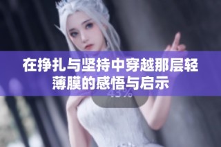 在挣扎与坚持中穿越那层轻薄膜的感悟与启示
