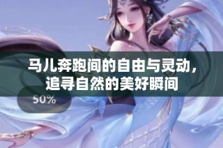 马儿奔跑间的自由与灵动，追寻自然的美好瞬间