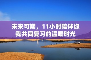 未来可期，11小时陪伴你我共同复习的温暖时光