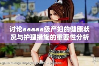 讨论aaaaa级产妇的健康状况与护理措施的重要性分析