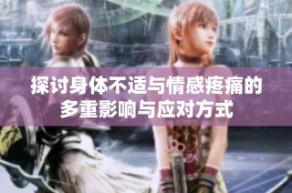 探讨身体不适与情感疼痛的多重影响与应对方式