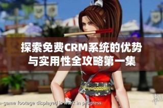 探索免费CRM系统的优势与实用性全攻略第一集