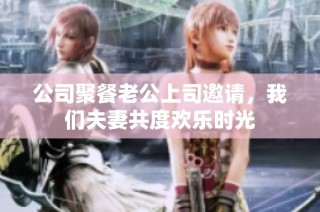 公司聚餐老公上司邀请，我们夫妻共度欢乐时光