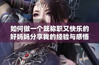 如何做一个既称职又快乐的好妈妈分享我的经验与感悟
