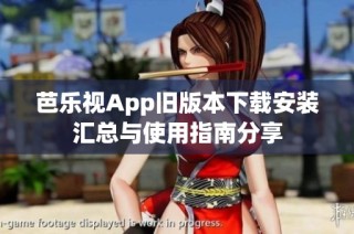 芭乐视App旧版本下载安装汇总与使用指南分享