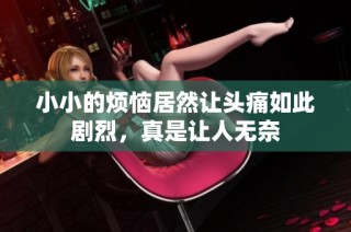小小的烦恼居然让头痛如此剧烈，真是让人无奈