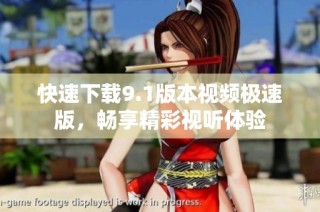 快速下载9.1版本视频极速版，畅享精彩视听体验