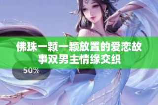 佛珠一颗一颗放置的爱恋故事双男主情缘交织