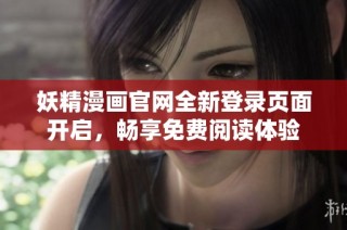妖精漫画官网全新登录页面开启，畅享免费阅读体验