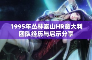 1995年丛林泰山HR意大利团队经历与启示分享