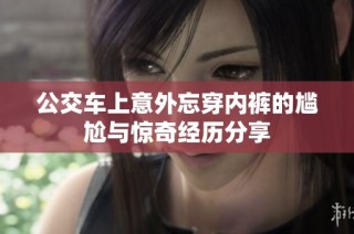 公交车上意外忘穿内裤的尴尬与惊奇经历分享