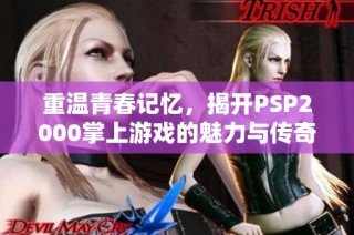 重温青春记忆，揭开PSP2000掌上游戏的魅力与传奇