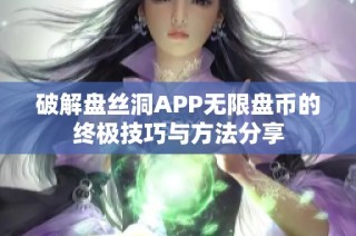 破解盘丝洞APP无限盘币的终极技巧与方法分享