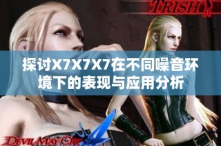 探讨X7X7X7在不同噪音环境下的表现与应用分析