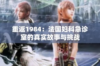 重返1984：法国妇科急诊室的真实故事与挑战
