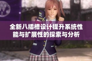 全新八插槽设计提升系统性能与扩展性的探索与分析