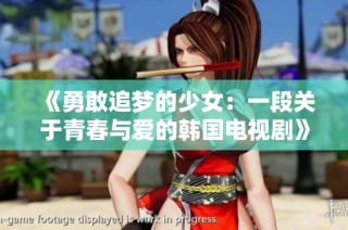 《勇敢追梦的少女：一段关于青春与爱的韩国电视剧》