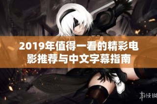 2019年值得一看的精彩电影推荐与中文字幕指南