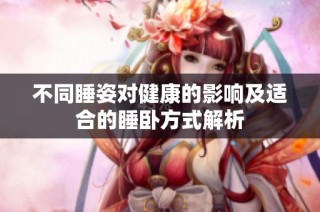 不同睡姿对健康的影响及适合的睡卧方式解析