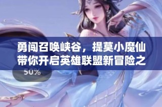 勇闯召唤峡谷，提莫小魔仙带你开启英雄联盟新冒险之旅！