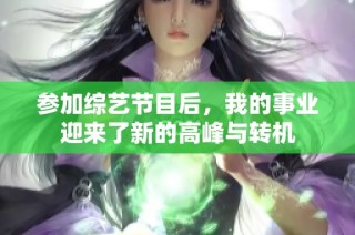 参加综艺节目后，我的事业迎来了新的高峰与转机