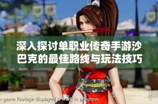深入探讨单职业传奇手游沙巴克的最佳路线与玩法技巧