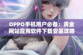 OPPO手机用户必备：黄金网站应用软件下载安装攻略