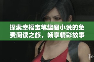 探索幸福宝笔趣阁小说的免费阅读之旅，畅享精彩故事！