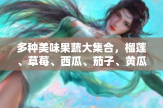 多种美味果蔬大集合，榴莲、草莓、西瓜、茄子、黄瓜一网打尽