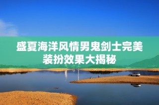 盛夏海洋风情男鬼剑士完美装扮效果大揭秘