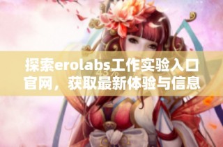 探索erolabs工作实验入口官网，获取最新体验与信息