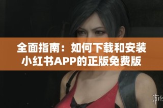 全面指南：如何下载和安装小红书APP的正版免费版