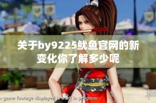 关于by9225鱿鱼官网的新变化你了解多少呢