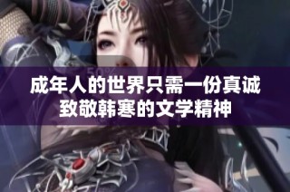 成年人的世界只需一份真诚致敬韩寒的文学精神