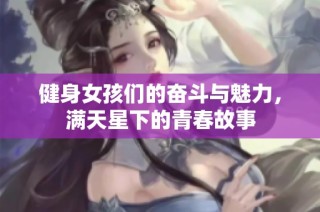 健身女孩们的奋斗与魅力，满天星下的青春故事