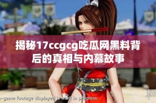 揭秘17ccgcg吃瓜网黑料背后的真相与内幕故事
